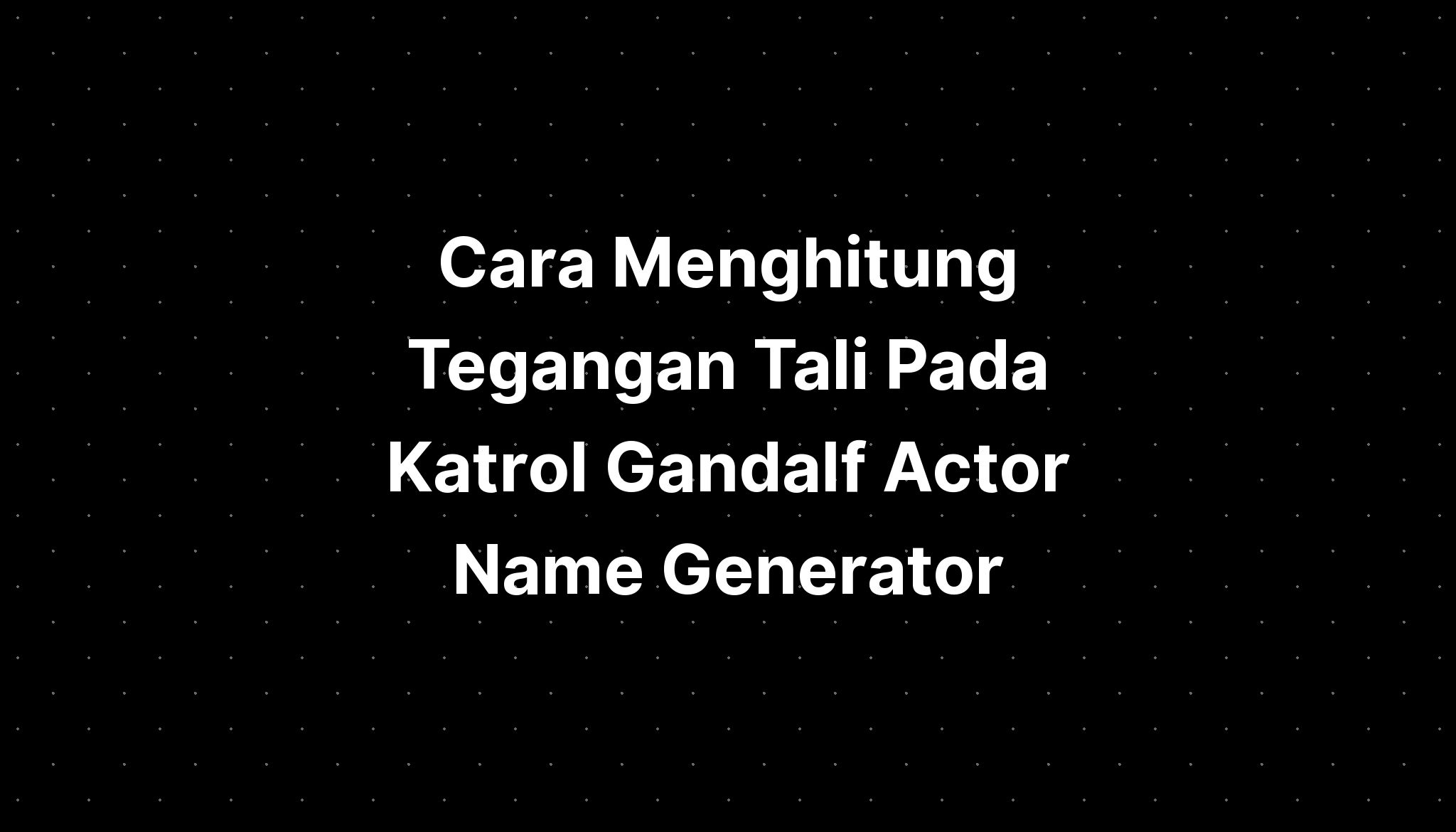 cara-menghitung-tegangan-tali-pada-katrol-gandalf-actor-name-generator